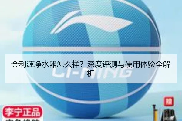 金利源净水器怎么样？深度评测与使用体验全解析